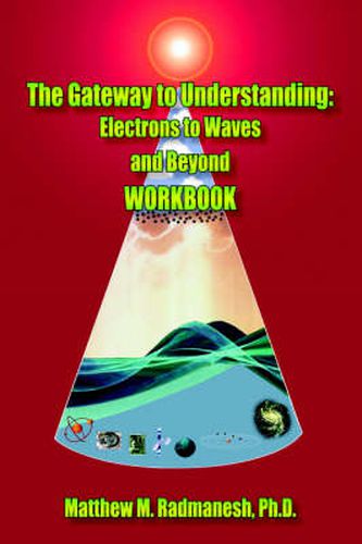 Cover image for The Gateway to Understanding: Electrons to Waves and Beyond WORKBOOK