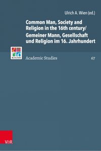 Cover image for Common Man, Society and Religion in the 16th century/Gemeiner Mann, Gesellschaft und Religion im 16. Jahrhundert: Piety, morality and discipline in the Carpathian Basin/Froemmigkeit, Moral und Sozialdisziplinierung im Karpatenbogen