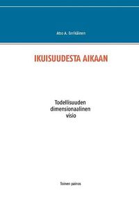 Cover image for Ikuisuudesta Aikaan: Todellisuuden dimensionaalinen visio