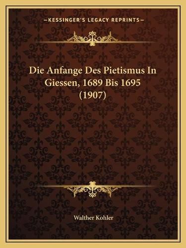 Cover image for Die Anfange Des Pietismus in Giessen, 1689 Bis 1695 (1907)