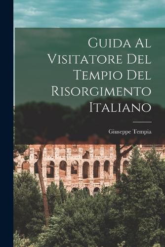 Cover image for Guida Al Visitatore Del Tempio Del Risorgimento Italiano