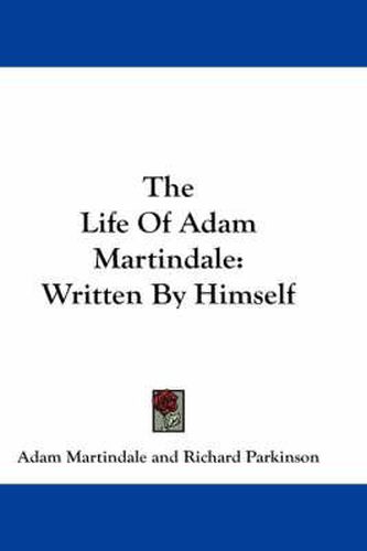 The Life Of Adam Martindale: Written By Himself