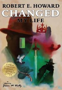 Cover image for Robert E. Howard Changed My Life: Personal Essays about an Extraordinary Legacy