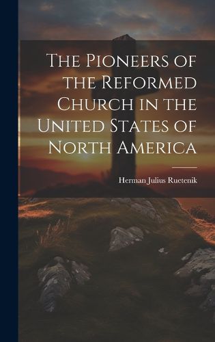 Cover image for The Pioneers of the Reformed Church in the United States of North America