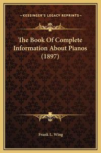 Cover image for The Book of Complete Information about Pianos (1897)