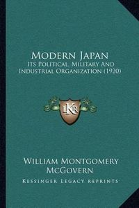 Cover image for Modern Japan: Its Political, Military and Industrial Organization (1920)