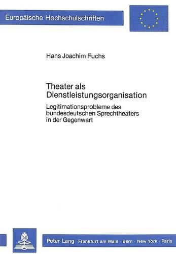 Cover image for Theater ALS Dienstleistungsorganisation: Legitimationsprobleme Des Bundesdeutschen Sprechtheaters in Der Gegenwart