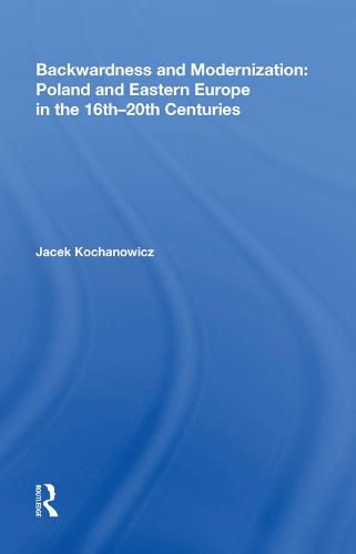 Cover image for Backwardness and Modernization: Poland and Eastern Europe in the 16th-20th Centuries