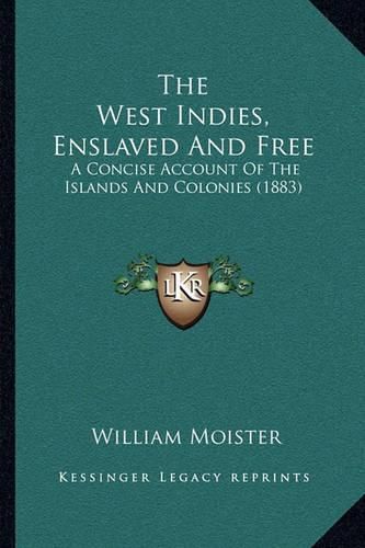 The West Indies, Enslaved and Free: A Concise Account of the Islands and Colonies (1883)