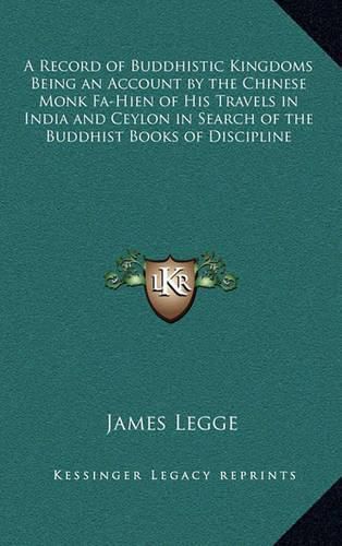 Cover image for A Record of Buddhistic Kingdoms Being an Account by the Chinese Monk Fa-Hien of His Travels in India and Ceylon in Search of the Buddhist Books of Discipline