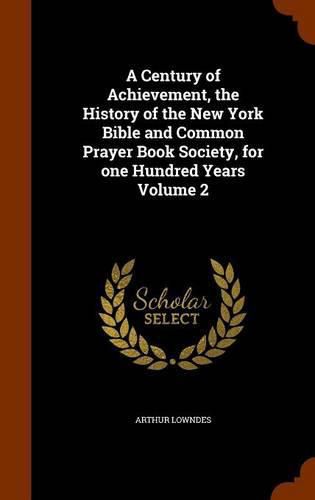 Cover image for A Century of Achievement, the History of the New York Bible and Common Prayer Book Society, for One Hundred Years Volume 2