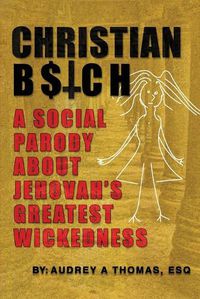 Cover image for Christian B$tch: A Social Parody About Jehovah's Greatest Wickedness
