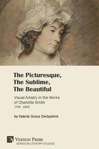 Cover image for The Picturesque, The Sublime, The Beautiful: Visual Artistry in the Works of Charlotte Smith (1749-1806) [Paperback, Premium Color]