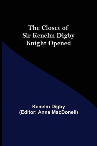 The Closet of Sir Kenelm Digby Knight Opened