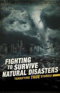 Cover image for Fighting to Survive Natural Disasters: Terrifying True Stories