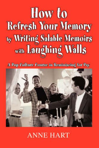 Cover image for How to Refresh Your Memory by Writing Salable Memoirs with Laughing Walls: A Pop-Culture Course in Reminiscing for Pay