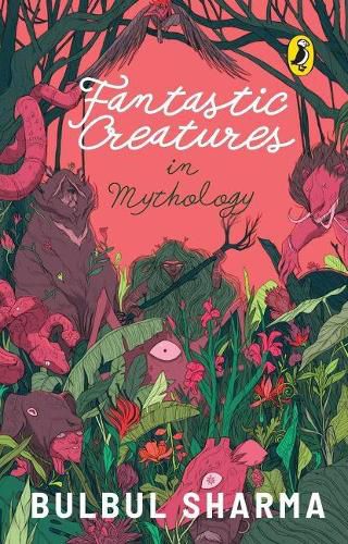 Cover image for Fantastic Creatures in Mythology: Discover the fascinating beasts & creatures in Hindu mythology | From the author of Tales of Fabled Beasts, Gods and Demons, & The Ramayana | Puffin Picture Books