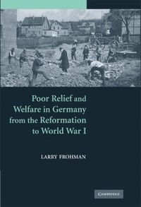 Cover image for Poor Relief and Welfare in Germany from the Reformation to World War I