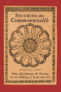 Cover image for Securing the Commonwealth: Debt, Speculation, and Writing in the Making of Early America