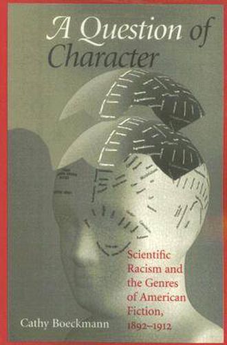 Cover image for A Question of Character: Scientific Racism and the Genres of American Fiction, 1892-1912