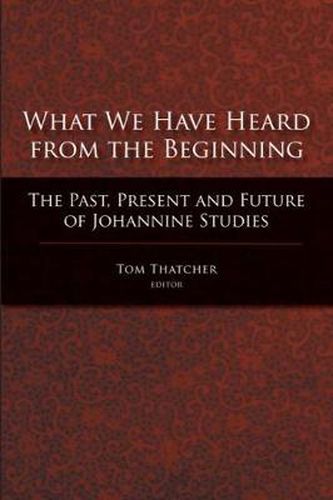 Cover image for What We Have Heard from the Beginning: The Past, Present and Future of Johannine Studies