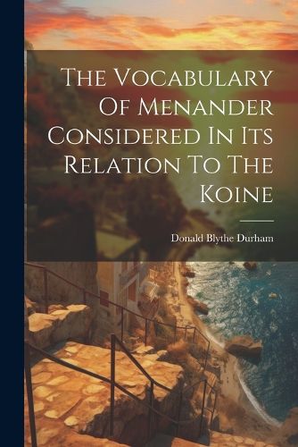 The Vocabulary Of Menander Considered In Its Relation To The Koine