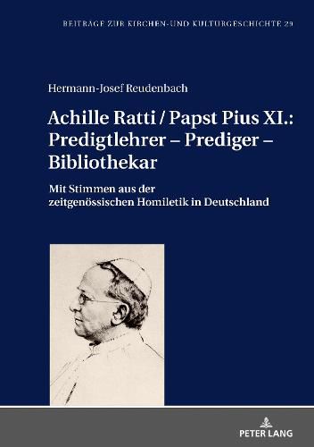 Cover image for Achille Ratti / Papst Pius XI.: Predigtlehrer - Prediger - Bibliothekar: Mit Stimmen Aus Der Zeitgenoessischen Homiletik in Deutschland