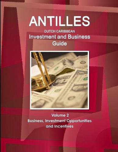 Cover image for Antilles (Dutch Caribbean) Investment and Business Guide Volume 2 Business, Investment Opportunities and Incentives