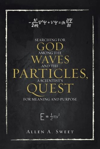 Cover image for Searching for God Among the Waves and the Particles, a Scientist's Quest for Meaning and Purpose