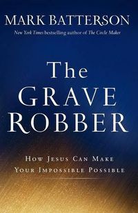 Cover image for The Grave Robber - How Jesus Can Make Your Impossible Possible