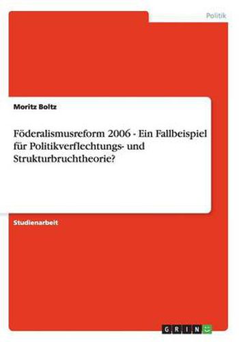 Cover image for Foederalismusreform 2006 - Ein Fallbeispiel fur Politikverflechtungs- und Strukturbruchtheorie?