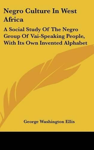 Negro Culture in West Africa: A Social Study of the Negro Group of Vai-Speaking People, with Its Own Invented Alphabet