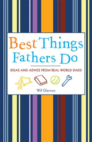 Cover image for Best Things Fathers Do: Ideas and Advice from Real World Dads