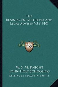 Cover image for The Business Encyclopedia and Legal Adviser V5 (1910)