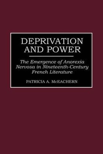 Cover image for Deprivation and Power: The Emergence of Anorexia Nervosa in Nineteenth-Century French Literature