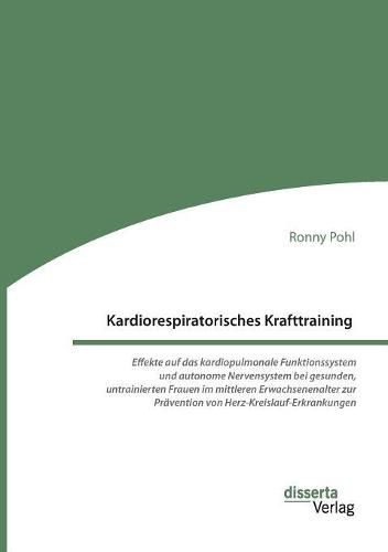 Cover image for Kardiorespiratorisches Krafttraining. Effekte auf das kardiopulmonale Funktionssystem und autonome Nervensystem bei gesunden, untrainierten Frauen im mittleren Erwachsenenalter zur Pravention von Herz-Kreislauf-Erkrankungen