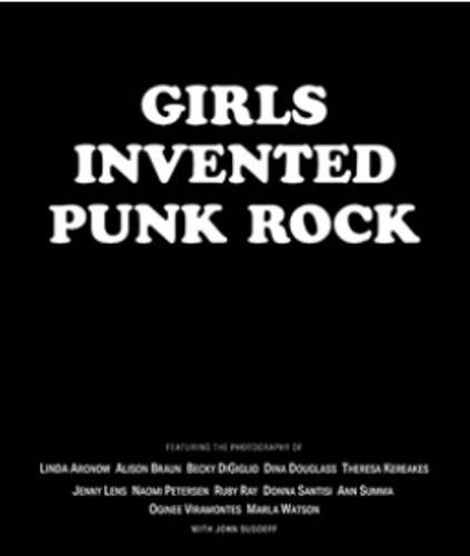 Cover image for Girls Invented Punk Rock: Stories and Photos From the Frontlines