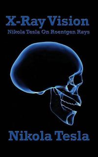 Cover image for X-Ray Vision: Nikola Tesla on Roentgen Rays