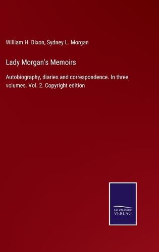 Lady Morgan's Memoirs: Autobiography, diaries and correspondence. In three volumes. Vol. 2. Copyright edition