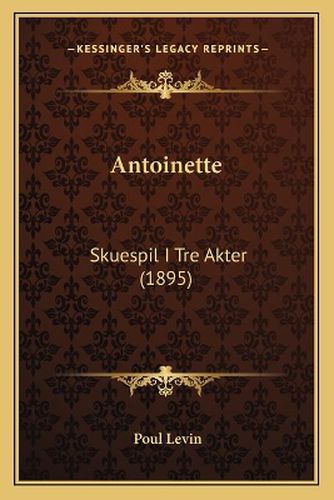 Cover image for Antoinette: Skuespil I Tre Akter (1895)