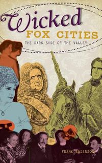 Cover image for Wicked Fox Cities: The Dark Side of the Valley