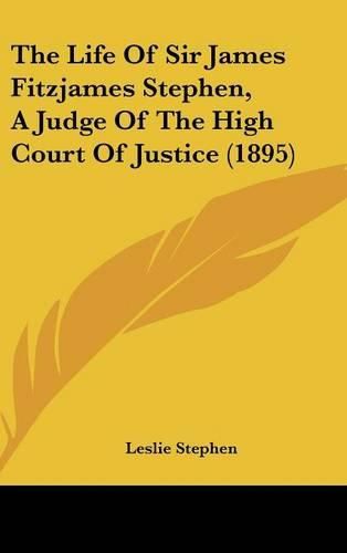 The Life of Sir James Fitzjames Stephen, a Judge of the High Court of Justice (1895)