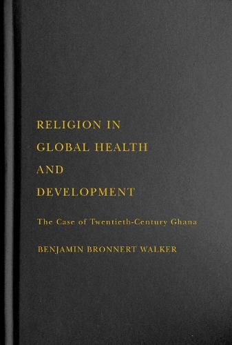 Religion in Global Health and Development: The Case of Twentieth-Century Ghana