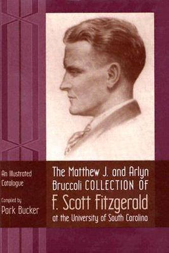 Cover image for The Matthew J. and Arlyn Bruccoli Collection of F.Scott Fitzgerald at the University of South Carolina: An Illustrated Catalogue