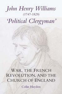 Cover image for John Henry Williams (1747-1829): "Political Clergyman': War, the French Revolution, and the Church of England