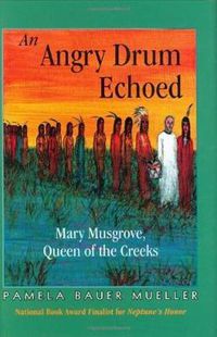 Cover image for An Angry Drum Echoed: Mary Musgrove, Queen of the Creeks