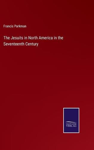 The Jesuits in North America in the Seventeenth Century