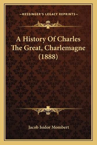 A History of Charles the Great, Charlemagne (1888)