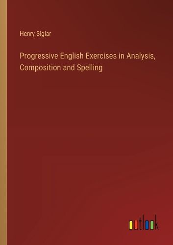 Cover image for Progressive English Exercises in Analysis, Composition and Spelling