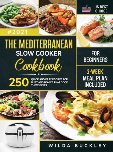 Cover image for The Mediterranean Slow Cooker Cookbook for Beginners: 250 Quick & Easy Recipes for Busy and Novice that Cook Themselves 2-Week Meal Plan Included